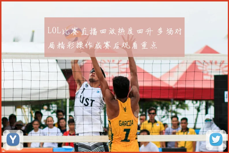 LOL比赛直播回放热度回升 多场对局精彩操作成赛后观看重点