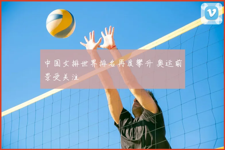中国女排世界排名再度攀升 奥运前景受关注